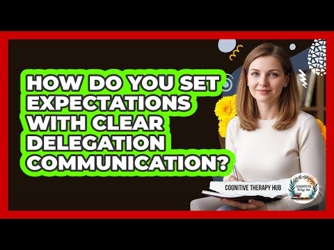 How Do You Set Expectations With Clear Delegation Communication?