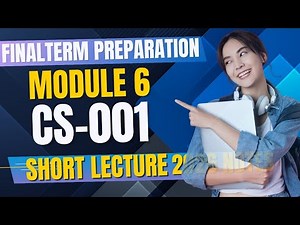 CS001 Finalterm Preparation 2026 Module 6 | CS001 Finalterm Short Lectures | CS001 Finalterm Notes