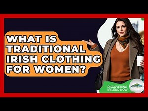 What Is Traditional Irish Clothing For Women? - Discovering Ireland Now