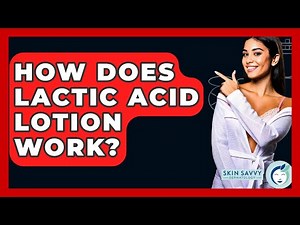 How Does Lactic Acid Lotion Work? - Skin Savvy Dermatology
