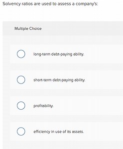 Solvency ratios are used to assess a company's:Multiple Choic... | Filo