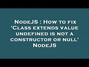 NodeJS : How to fix 'Class extends value undefined is not a constructor or null' NodeJS