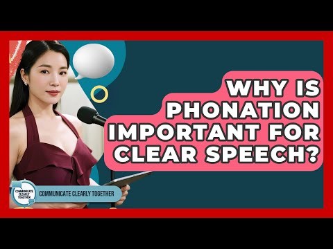 Why Is Phonation Important For Clear Speech? - Communicate Clearly Together