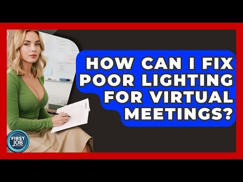 How Can I Fix Poor Lighting For Virtual Meetings? - First Job Success Guide