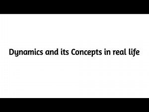 Dynamics and its Concepts in real life