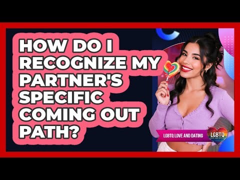 How Do I Recognize My Partner's Specific Coming Out Path?