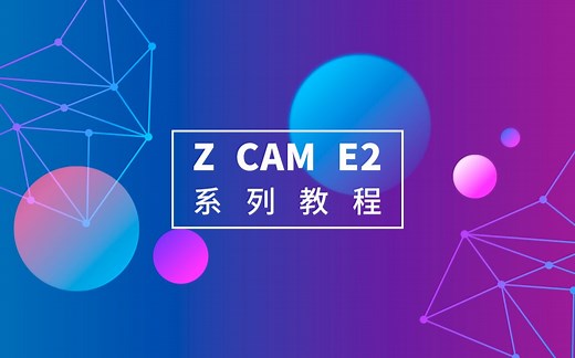 【教程合集】Z CAM E2摄影机使用指南