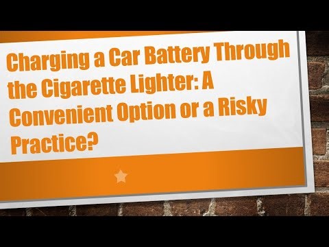Charging a Car Battery Through the Cigarette Lighter: A Convenient Option or a Risky Practice?
