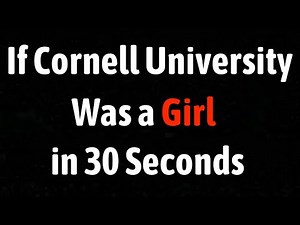 If Cornell University Was a Girl in 30 Seconds