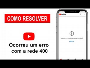 Ocorreu um erro com a rede 400- como resolver erro do aplicativo do YouTube
