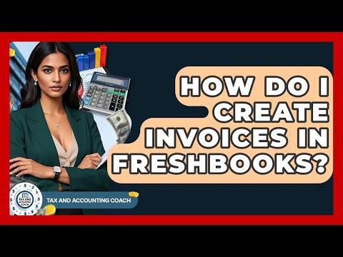 How Do I Create Invoices In FreshBooks? - Tax and Accounting Coach