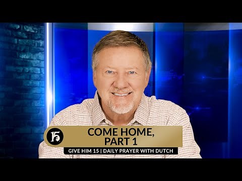 Come Home, Part 1 | Give Him 15: Daily Prayer with Dutch | April 2, 2024