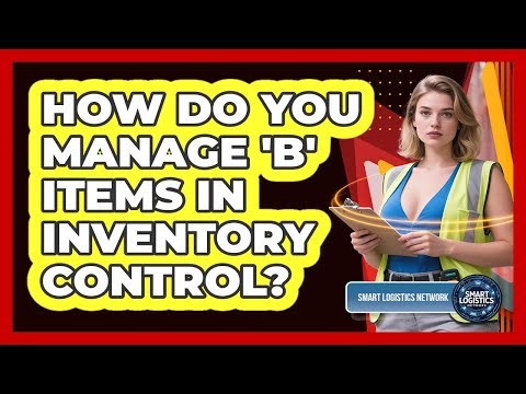 How Do You Manage 'B' Items In Inventory Control? - Smart Logistics Network