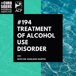 #194 Alcohol Use Disorder Treatment with Dr. Marlene Martin - The Curbsiders