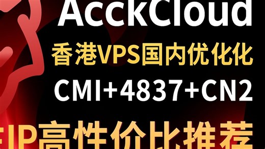 AcckCloud香港VPS国内优化线路上线，CMI 4837 CN2三网加持原生IP高性价比推荐