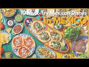 10 Must-Try Mexican Dishes: A Culinary Journey