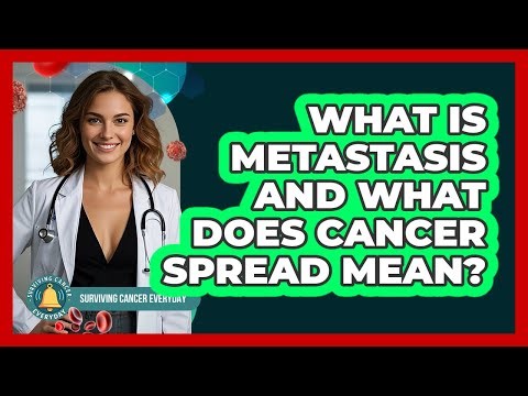 What Is Metastasis And What Does Cancer Spread Mean? - Surviving Cancer Everyday