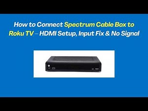 How to Connect Spectrum Cable Box to Roku TV – HDMI Setup, Input Fix & No Signal