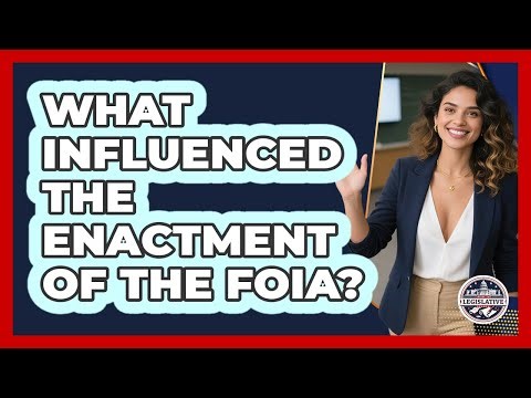 What Influenced The Enactment Of The FOIA?