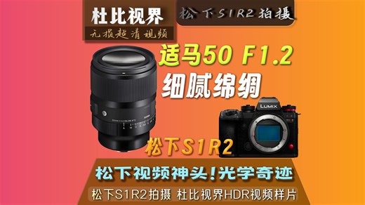 第1集适马50mm F1.2 DGDN ART 松下S1R2 初步测试感觉很爽 杜比视界HDR视频 S1RM2