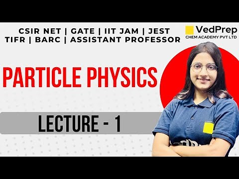 Particle Physics | CSIR NET | GATE | IIT JAM | TIFR | BARC | JEST | Lec-1 | VedPrep Physics Academy