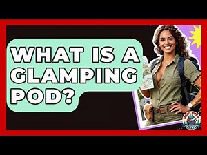What Is A Glamping Pod? - Travel With A Backpack