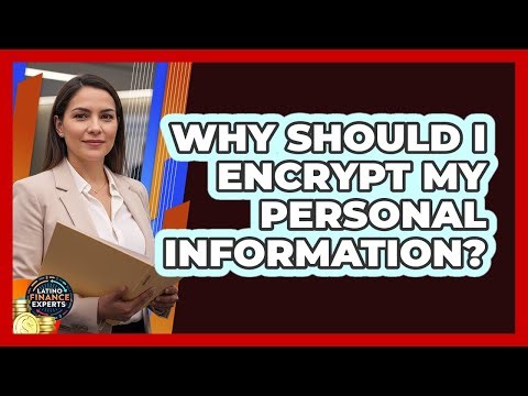 Why Should I Encrypt My Personal Information?