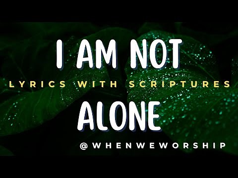 I Am Not Alone - Kari Jobe | Lyrics with Scriptures @whenweworship