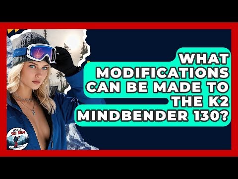 What Modifications Can Be Made To The K2 Mindbender 130? - Ask A Ski Bum