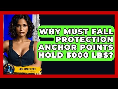 Why Must Fall Protection Anchor Points Hold 5000 Lbs? - High Stakes Jobs