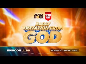ALPHA HOUR EPISODE 1199 || EARLY VISITATION FROM GOD || MONDAY 5th JANUARY, 2026