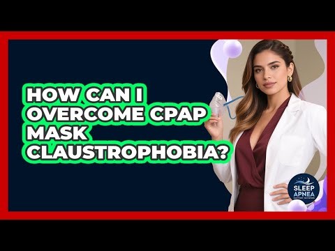 How Can I Overcome CPAP Mask Claustrophobia?