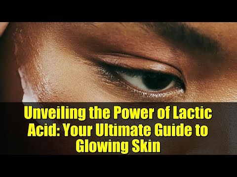 Unveiling the Power of Lactic Acid: Your Ultimate Guide to Glowing Skin