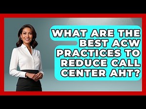 What Are The Best ACW Practices To Reduce Call Center AHT? - Call Center Pro Strategies