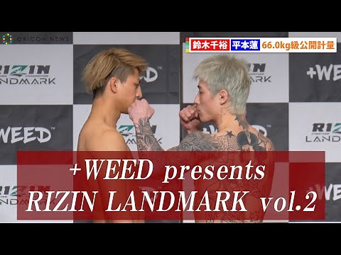 【RIZIN】鈴木千裕・平本蓮、前日公開計量で気合十分「生き様見せます」「最高の勝利を届ける」『+WEED presents RIZIN LANDMARK vol.2 公開計量』
