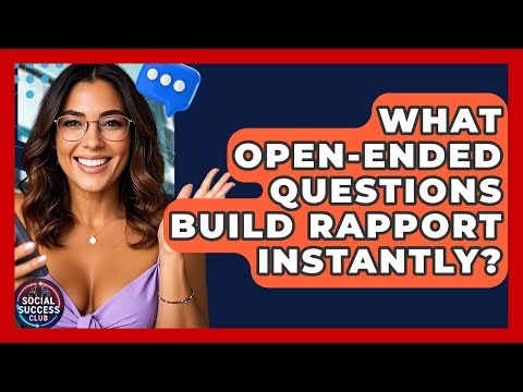 What Open-ended Questions Build Rapport Instantly? - Social Success Club