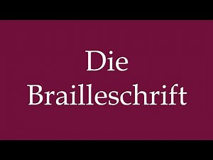 How to Pronounce ''Die Brailleschrift'' (The Braille) Correctly in German