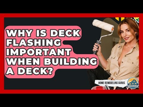 Why Is Deck Flashing Important When Building A Deck? - Home Remodeling Gurus
