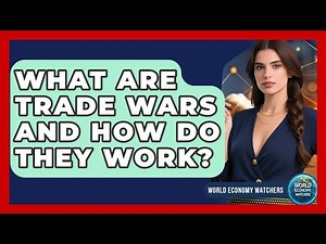 What Are Trade Wars And How Do They Work? - World Economy Watchers