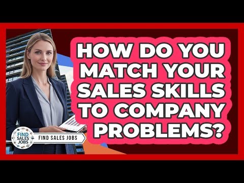 How Do You Match Your Sales Skills to Company Problems?