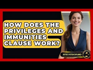 How Does The Privileges And Immunities Clause Work? - Justice System Explained