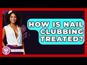 How Is Nail Clubbing Treated? - Women's Health and Harmony