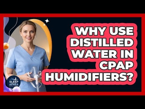 Why Use Distilled Water In CPAP Humidifiers?