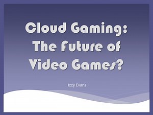 Cloud Gaming: The Future of Video Games - SlideServe