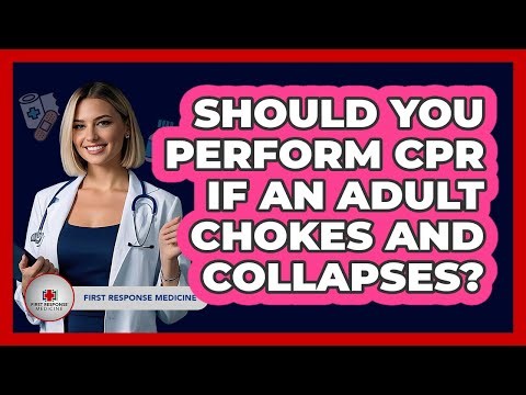 Should You Perform CPR If An Adult Chokes And Collapses?