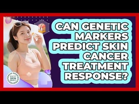 Can Genetic Markers Predict Skin Cancer Treatment Response? - Healthy Skin Brief