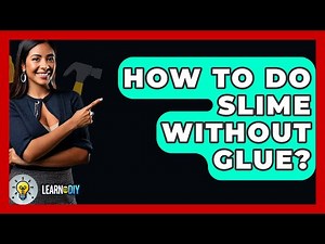 How To Do Slime Without Glue? - LearnToDIY360.com