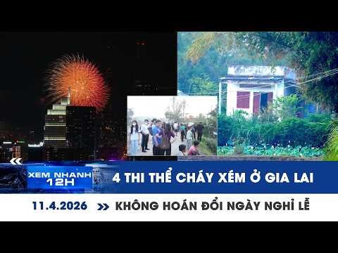 QUICK NEWS AT 12 PM, APRIL 11th: Report on the case of 4 charred bodies in Gia Lai | No date swap...