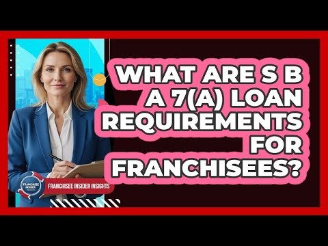 What Are SBA 7(a) Loan Requirements For Franchisees?