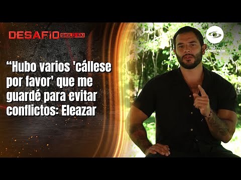 Eleazar habló de lo difícil de la convivencia: “No dejaban de decir estupideces” |Desafío del Siglo